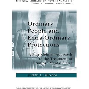 Mitrani, Judith L. Ordinary People and Extra-ordinary Protections: A Post-Kleinian Approach to the Treatment of Primitive Mental States: 40 (The New Library of Psychoanalysis) Mitrani, Judith L. Ordinary People and Extra-ordinary Protections: A Post-Kleinian Approach to the Treatment of Primitive Mental States: 40 (The New Library of Psychoanalysis)