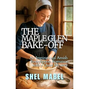 Mabel, Shel The Maple Glen Bake-Off: An Inspirational Amish Redemption Romance with a Quiet Mystery (Plain Threads) Mabel, Shel The Maple Glen Bake-Off: An Inspirational Amish Redemption Romance with a Quiet Mystery (Plain Threads)