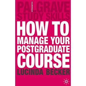Becker How to Manage your Postgraduate Course: 81 (Bloomsbury Study Skills) Becker How to Manage your Postgraduate Course: 81 (Bloomsbury Study Skills)