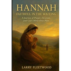 Fleetwood, Larry Hannah: Faithful In The Waiting: A Journey of Prayer, Devotion, and God’s Miraculous Plan Fleetwood, Larry Hannah: Faithful In The Waiting: A Journey of Prayer, Devotion, and God’s Miraculous Plan