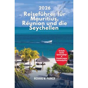 Parker, Richard M. Reiseführer für Mauritius, Réunion und die Seychellen 2026: Entdecken Sie Strände, Inseln, Top-Kreuzfahrtattraktionen, Spaziergänge und Wanderungen, romantische Reiseziele und Nationalparks Parker, Richard M. Reiseführer für Mauritius, Réunion und die Seychellen 2026: Entdecken Sie Strände, Inseln, Top-Kreuzfahrtattraktionen, Spaziergänge und Wanderungen, romantische Reiseziele und Nationalparks