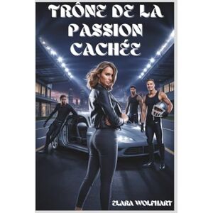 Wolfhart, Elara TRÔNE DE LA PASSION CACHÉE: UNE ROMANCE D'AMOUR CONTEMPORAINE À HAREM INVERSÉ Wolfhart, Elara TRÔNE DE LA PASSION CACHÉE: UNE ROMANCE D'AMOUR CONTEMPORAINE À HAREM INVERSÉ