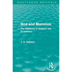 Hobson, J. A. God and Mammon (Routledge Revivals): The Relations of Religion and Economics Hobson, J. A. God and Mammon (Routledge Revivals): The Relations of Religion and Economics