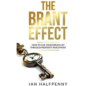 Halfpenny, Ian The Brant Effect: How to Live Your Dream Life Through Property Investment Halfpenny, Ian The Brant Effect: How to Live Your Dream Life Through Property Investment
