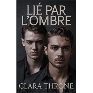 Throne, Clara LIÉ PAR L'OMBRE: Un mariage arrangé sombre de la mafia mm mpreg, une romance Omegaverse sans métamorphes Throne, Clara LIÉ PAR L'OMBRE: Un mariage arrangé sombre de la mafia mm mpreg, une romance Omegaverse sans métamorphes