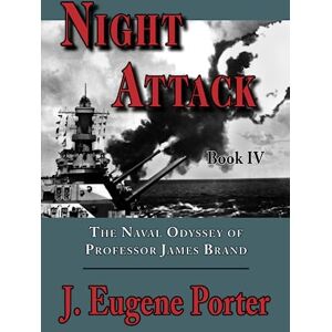 Porter, J. Eugene Night Attack: The Naval Odyssey of Professor James Brand: 4 Porter, J. Eugene Night Attack: The Naval Odyssey of Professor James Brand: 4