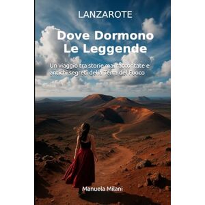 Milani, Manuela Lanzarote Dove Dormono Le Leggende: Un viaggio tra storie mai raccontate e antichi segreti della Terra del Fuoco Milani, Manuela Lanzarote Dove Dormono Le Leggende: Un viaggio tra storie mai raccontate e antichi segreti della Terra del Fuoco