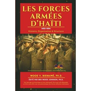 Bienaimé, Wood V. Les Forces Armées d’Haiti (1492-1994): Histoire, Organisation et Structure: 7 (Haiti Police and Security) Bienaimé, Wood V. Les Forces Armées d’Haiti (1492-1994): Histoire, Organisation et Structure: 7 (Haiti Police and Security)