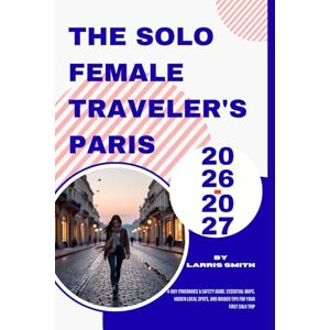 Smith, Larris The Solo Female Traveler's Paris 2026-2027: 4-Day Itineraries & Safety Guide: Essential Maps, Hidden Local Spots, and Insider Tips for Your First Solo ... Smith’s Cruise & Travel Companion Series) Smith, Larris The Solo Female Traveler's Paris 2026-2027: 4-Day Itineraries & Safety Guide: Essential Maps, Hidden Local Spots, and Insider Tips for Your First Solo ... Smith’s Cruise & Travel Companion Series)