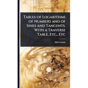 Loomis, Elias Tables of Logarithms of Numbers and of Sines and Tangents. With a Traverse Table, Etc., Etc Loomis, Elias Tables of Logarithms of Numbers and of Sines and Tangents. With a Traverse Table, Etc., Etc