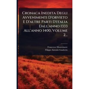 Cronaca Inedita Degli Avvenimenti D'orvieto E D'altre Parti D'italia Dall'anno 1333 All'anno 1400, Volume 2... Cronaca Inedita Degli Avvenimenti D'orvieto E D'altre Parti D'italia Dall'anno 1333 All'anno 1400, Volume 2...
