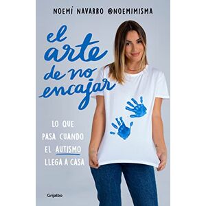Navarro, Noemí El Arte de No Encajar. Lo Que Pasa Cuando El Autismo Llega a Casa / The Art of Not Fitting in Navarro, Noemí El Arte de No Encajar. Lo Que Pasa Cuando El Autismo Llega a Casa / The Art of Not Fitting in
