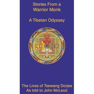 McLeod, John Stories From a Warrior Monk–A Tibetan Odyssey: The Lives of Tsewang Dorjee– As told to John McLeod McLeod, John Stories From a Warrior Monk–A Tibetan Odyssey: The Lives of Tsewang Dorjee– As told to John McLeod