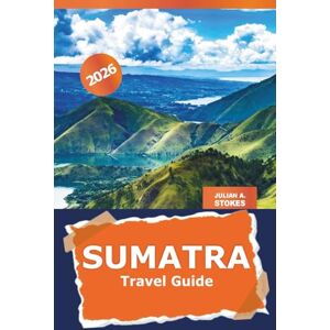 STOKES, JULIAN A. Sumatra Travel Guide 2026: Explore Hidden Gems, Pristine Beaches, Volcanoes, Wildlife, Adventure and Rich Culture of Indonesia’s Island STOKES, JULIAN A. Sumatra Travel Guide 2026: Explore Hidden Gems, Pristine Beaches, Volcanoes, Wildlife, Adventure and Rich Culture of Indonesia’s Island