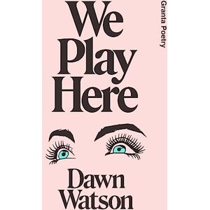 Watson, Dawn We Play Here (Granta Poetry) Watson, Dawn We Play Here (Granta Poetry)