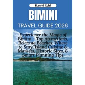 Reid, Harold BIMINI TRAVEL GUIDE 2026: Experience the Magic of Bimini – Top Attractions, Relaxing Beaches, Where to Stay, Island Cuisine & Markets, Historic Sites, & Smart Planning Tips Reid, Harold BIMINI TRAVEL GUIDE 2026: Experience the Magic of Bimini – Top Attractions, Relaxing Beaches, Where to Stay, Island Cuisine & Markets, Historic Sites, & Smart Planning Tips