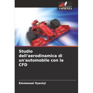 Oyeniyi, Emmanuel Studio dell'aerodinamica di un'automobile con la CFD Oyeniyi, Emmanuel Studio dell'aerodinamica di un'automobile con la CFD