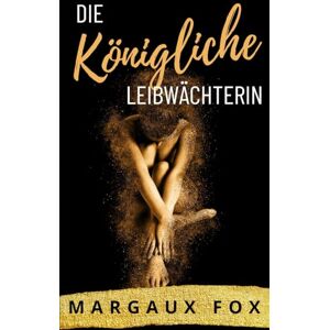 Fox, Margaux Die Königliche Leibwächterin: Eine royale Liebesgeschichte zwischen Frauen Fox, Margaux Die Königliche Leibwächterin: Eine royale Liebesgeschichte zwischen Frauen