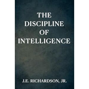 Richardson Jr., J.E. The Discipline of Intelligence: A Novel of Memory, Alignment, and Moral Design (JR Series) Richardson Jr., J.E. The Discipline of Intelligence: A Novel of Memory, Alignment, and Moral Design (JR Series)
