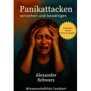 Schwarz, Alexander Panikattacken – verstehen, einordnen, bewältigen.: Ein umfassender Wegweiser – für Betroffene, Interessierte und Helfende. Schwarz, Alexander Panikattacken – verstehen, einordnen, bewältigen.: Ein umfassender Wegweiser – für Betroffene, Interessierte und Helfende.