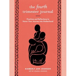 Kimberly Ann Johnson The Fourth Trimester Journal: Practices and Reflections to Honor Your Journey into Motherhood Kimberly Ann Johnson The Fourth Trimester Journal: Practices and Reflections to Honor Your Journey into Motherhood