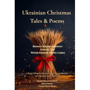 Savada, Logan Ukrainian Christmas Tales & Poems – Bilingual English–Ukrainian Parallel Text Winter Folklore, Poetry, Carols: A festive bilingual collection of stories, poems, carols, and Ukrainian winter traditions Savada, Logan Ukrainian Christmas Tales & Poems – Bilingual English–Ukrainian Parallel Text Winter Folklore, Poetry, Carols: A festive bilingual collection of stories, poems, carols, and Ukrainian winter traditions