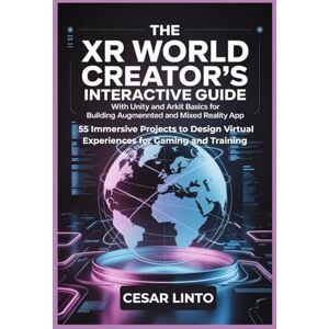 LINTO, CESAR The XR World Creator's Interactive Guide with Unity and ARKit Basics for Building Augmented and Mixed Reality App: 55 Immersive Projects to Design Virtual Experiences for Gaming and Training LINTO, CESAR The XR World Creator's Interactive Guide with Unity and ARKit Basics for Building Augmented and Mixed Reality App: 55 Immersive Projects to Design Virtual Experiences for Gaming and Training
