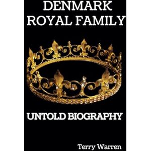 Warren, Terry THE DENMARK ROYAL FAMILY: THE UNTOLD OF THE DANISH ROYAL FAMILY: A deep dive into the life, prestige, power and legacy of the Darnish Monarchs. (UNSEEN BIOGRAPHY) Warren, Terry THE DENMARK ROYAL FAMILY: THE UNTOLD OF THE DANISH ROYAL FAMILY: A deep dive into the life, prestige, power and legacy of the Darnish Monarchs. (UNSEEN BIOGRAPHY)