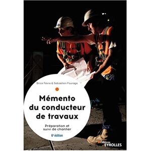 Fèvre, Brice Mémento du conducteur de travaux, 6° édition: Préparation et suivi de chantier pour les marchés publics et privés. Fèvre, Brice Mémento du conducteur de travaux, 6° édition: Préparation et suivi de chantier pour les marchés publics et privés.