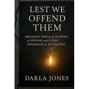 Jones, Darla Lest We Offend Them: Breaking Free from the Spirit of Offense and Living Untangled by Bitterness Jones, Darla Lest We Offend Them: Breaking Free from the Spirit of Offense and Living Untangled by Bitterness