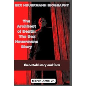 Amis Jr., Martin REX HEUERMANN BIOGRAPHY: The Architect of Death: The Rex Heuermann Story (Biographies) Amis Jr., Martin REX HEUERMANN BIOGRAPHY: The Architect of Death: The Rex Heuermann Story (Biographies)