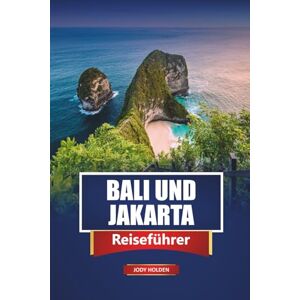 Holden, Jody BALI UND JAKARTA Reiseführer 2026: Top-Attraktionen, Strände, lokale Erlebnisse, Reiserouten und Karten, um Indonesien zu erkunden Holden, Jody BALI UND JAKARTA Reiseführer 2026: Top-Attraktionen, Strände, lokale Erlebnisse, Reiserouten und Karten, um Indonesien zu erkunden