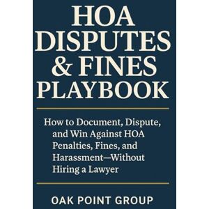 Group, Oak Point HOA Disputes & Fines Playbook: How to Document, Dispute, and Win Against HOA Penalties, Fines, and Harassment—Without Hiring a Lawyer Group, Oak Point HOA Disputes & Fines Playbook: How to Document, Dispute, and Win Against HOA Penalties, Fines, and Harassment—Without Hiring a Lawyer