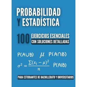Huot, Frontino Probabilidad y Estadística: 100 Ejercicios Esenciales: La Guía Completa para Estudiantes de Bachillerato y Universitarios con Soluciones Detalladas, Consejos Clave y Resúmenes del Temario Huot, Frontino Probabilidad y Estadística: 100 Ejercicios Esenciales: La Guía Completa para Estudiantes de Bachillerato y Universitarios con Soluciones Detalladas, Consejos Clave y Resúmenes del Temario