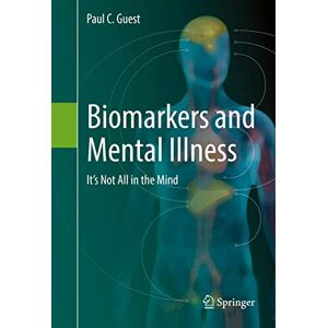 Guest, Paul C. Biomarkers and Mental Illness: It’s Not All in the Mind Guest, Paul C. Biomarkers and Mental Illness: It’s Not All in the Mind