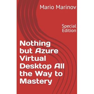 Marinov, Mario Nothing but Azure Virtual Desktop All the Way to Mastery Marinov, Mario Nothing but Azure Virtual Desktop All the Way to Mastery
