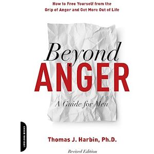 Harbin PhD, Thomas J. Beyond Anger: A Guide for Men (Revised): How to Free Yourself from the Grip of Anger and Get More Out of Life Harbin PhD, Thomas J. Beyond Anger: A Guide for Men (Revised): How to Free Yourself from the Grip of Anger and Get More Out of Life