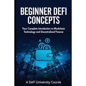 University, DeFi Beginner DeFi Concepts: Your Complete Introduction to Blockchain Technology and Decentralized Finance University, DeFi Beginner DeFi Concepts: Your Complete Introduction to Blockchain Technology and Decentralized Finance
