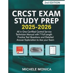 Monica, Michele CRCST Exam Study Prep: All in One Certified Central Service Technician Manual with 7 Full Length Practice Test Questions and Detailed Answer Explanation to Ace your Exam. Monica, Michele CRCST Exam Study Prep: All in One Certified Central Service Technician Manual with 7 Full Length Practice Test Questions and Detailed Answer Explanation to Ace your Exam.