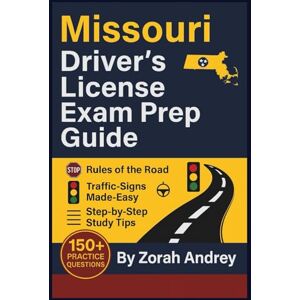 Andrey, Zorah Missouri Driver’s License Exam Prep Guide: DMV Written Test and Study Guide with 150+ Practice Questions, Road Signs, Rules of the Road, and ... (Driver’s License Exam Success Series) Andrey, Zorah Missouri Driver’s License Exam Prep Guide: DMV Written Test and Study Guide with 150+ Practice Questions, Road Signs, Rules of the Road, and ... (Driver’s License Exam Success Series)