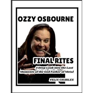 Charles, Felix Ozzy Osbourne's Final Rites: A Deep Look into the Last Moments of the God Father of Metal Charles, Felix Ozzy Osbourne's Final Rites: A Deep Look into the Last Moments of the God Father of Metal