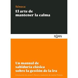 Séneca, Lucio Anneo El Arte de Mantener La Calma: Un manual de sabiduría clásica sobre la gestión de la ira/ An Ancient Guide to Anger Management (Sabiduría clásica) Séneca, Lucio Anneo El Arte de Mantener La Calma: Un manual de sabiduría clásica sobre la gestión de la ira/ An Ancient Guide to Anger Management (Sabiduría clásica)