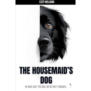 Hellbar, Ezzy The Housemaid’s Dog: He was just the dog. Or so they thought… Hellbar, Ezzy The Housemaid’s Dog: He was just the dog. Or so they thought…