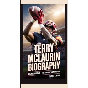 V. Baker, Manuel TERRY MCLAURIN BIOGRAPHY: Breaking Coverage – The Making of a Star Receiver V. Baker, Manuel TERRY MCLAURIN BIOGRAPHY: Breaking Coverage – The Making of a Star Receiver