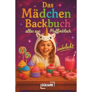 SQUARE Das Mädchen Backbuch – alles aus Muffinblech, kinderleicht: kreative Rezepte für Kinder, Cupcakes, Mini-Kuchen, süße Snacks, Partyideen – das bekommen unsere Kids sogar alleine hin SQUARE Das Mädchen Backbuch – alles aus Muffinblech, kinderleicht: kreative Rezepte für Kinder, Cupcakes, Mini-Kuchen, süße Snacks, Partyideen – das bekommen unsere Kids sogar alleine hin