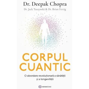 Dr. Deepak Chopra Corpul cuantic Dr. Deepak Chopra Corpul cuantic