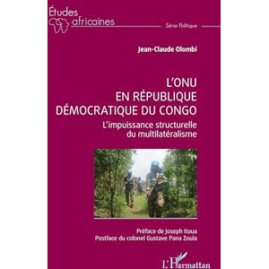 Olombi, Jean-Claude L’ONU en République démocratique du Congo: L’impuissance structurelle du multilatéralisme (Études Africaines) Olombi, Jean-Claude L’ONU en République démocratique du Congo: L’impuissance structurelle du multilatéralisme (Études Africaines)