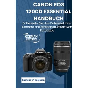 Robinson Canon EOS 1200D Essential Handbuch: Entfesseln Sie das Potenzial Ihrer Kamera mit einfachen, effektiven Fototipps Robinson Canon EOS 1200D Essential Handbuch: Entfesseln Sie das Potenzial Ihrer Kamera mit einfachen, effektiven Fototipps