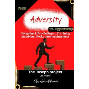 Stewart, Rev Norm FROM ADVERSITY TO OPPORTUNITY: NAVIGATING LIFE'S CHALLENGES: Turning Stumbling Blocks into Steppingstones Stewart, Rev Norm FROM ADVERSITY TO OPPORTUNITY: NAVIGATING LIFE'S CHALLENGES: Turning Stumbling Blocks into Steppingstones
