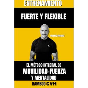 Auñón, Alberto Bosquet ENTRENAMIENTO FUERTE Y FLEXIBLE: EL MÉDOTO INTEGRAL DE FUERZA-MOVILIDAD Y MENTALIDAD Auñón, Alberto Bosquet ENTRENAMIENTO FUERTE Y FLEXIBLE: EL MÉDOTO INTEGRAL DE FUERZA-MOVILIDAD Y MENTALIDAD